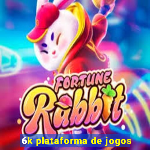 6k plataforma de jogos